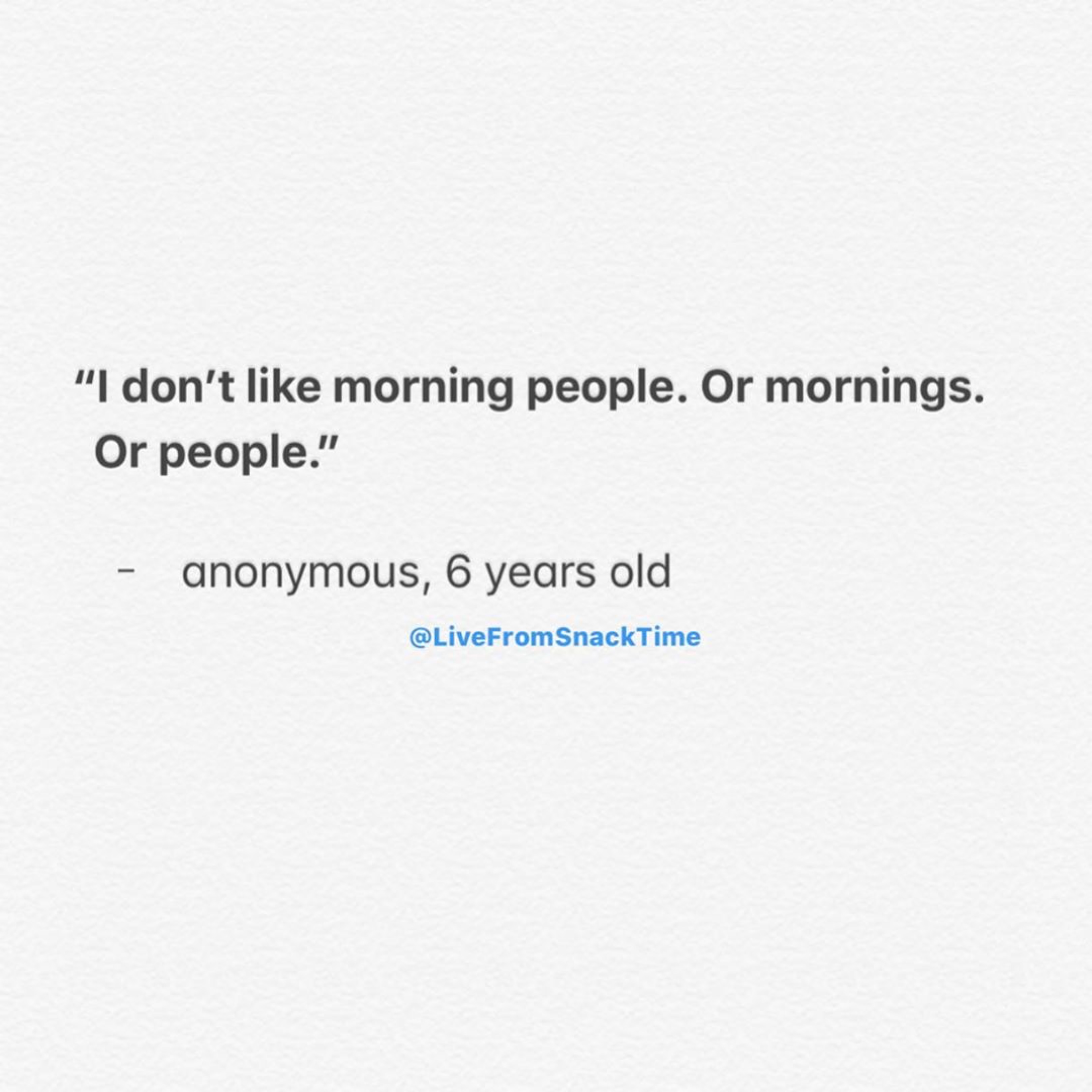 I don't like morning people. Or mornings. Or people. - anonymous, age 6. via: @livefromsnacktime